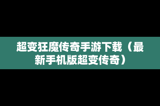 超变狂魔传奇手游下载（最新手机版超变传奇）