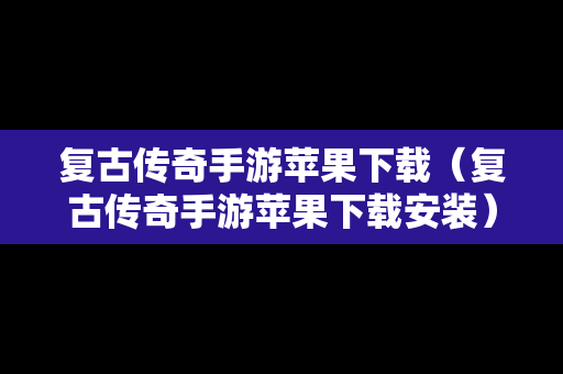 复古传奇手游苹果下载（复古传奇手游苹果下载安装）