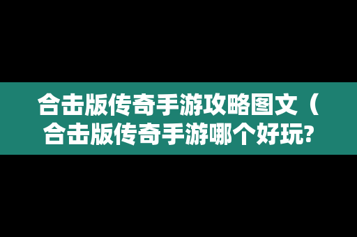 合击版传奇手游攻略图文（合击版传奇手游哪个好玩?）