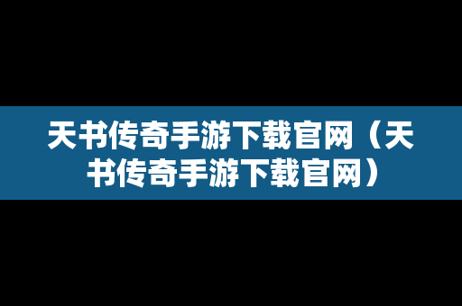 天书传奇手游下载官网（天书传奇手游下载官网）