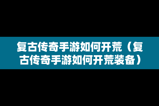 复古传奇手游如何开荒（复古传奇手游如何开荒装备）