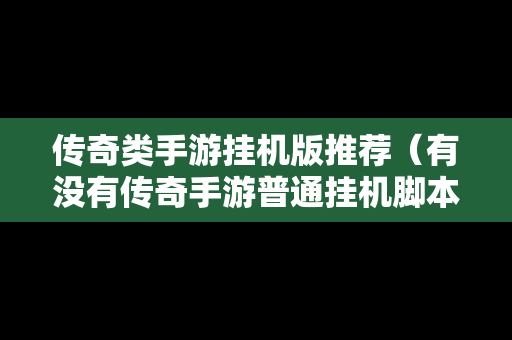 传奇类手游挂机版推荐（有没有传奇手游普通挂机脚本）
