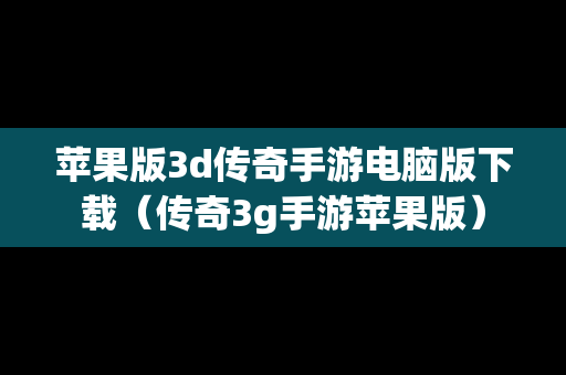 苹果版3d传奇手游电脑版下载（传奇3g手游苹果版）