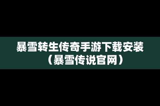 暴雪转生传奇手游下载安装（暴雪传说官网）