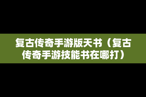 复古传奇手游版天书（复古传奇手游技能书在哪打）