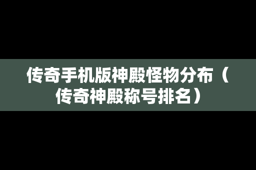 传奇手机版神殿怪物分布（传奇神殿称号排名）
