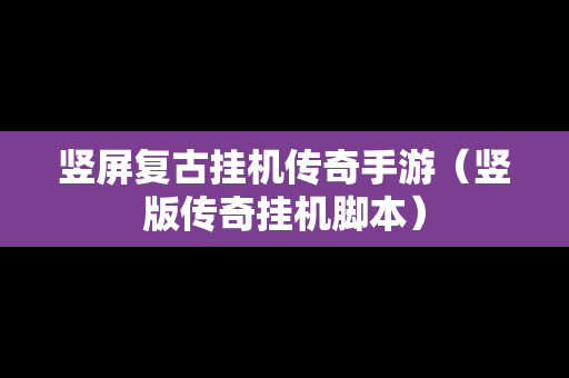 竖屏复古挂机传奇手游（竖版传奇挂机脚本）