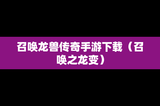 召唤龙兽传奇手游下载（召唤之龙变）