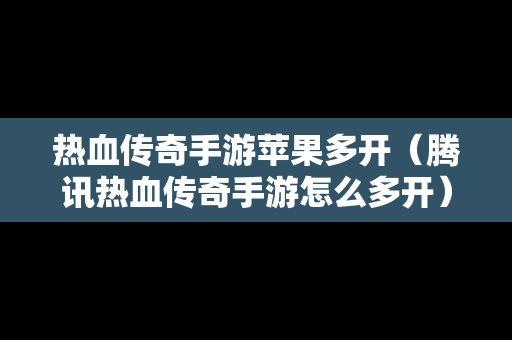 热血传奇手游苹果多开（腾讯热血传奇手游怎么多开）