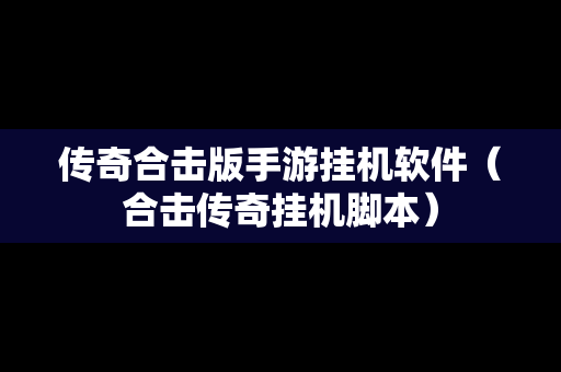 传奇合击版手游挂机软件（合击传奇挂机脚本）