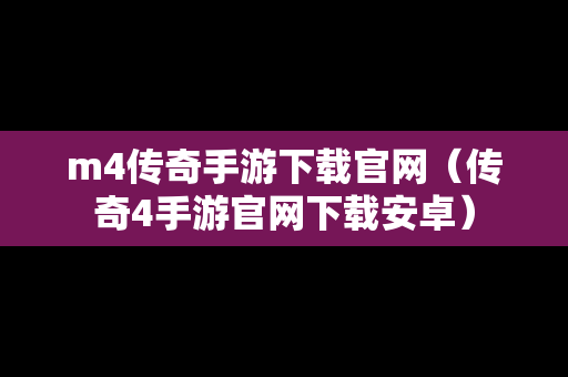 m4传奇手游下载官网（传奇4手游官网下载安卓）