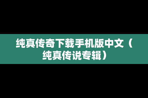 纯真传奇下载手机版中文（纯真传说专辑）