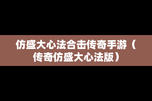 仿盛大心法合击传奇手游（传奇仿盛大心法版）