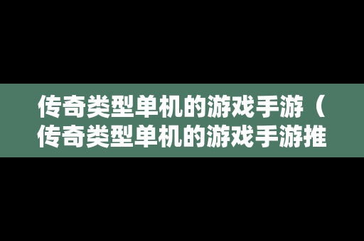 传奇类型单机的游戏手游（传奇类型单机的游戏手游推荐）
