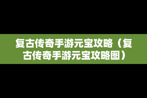 复古传奇手游元宝攻略（复古传奇手游元宝攻略图）