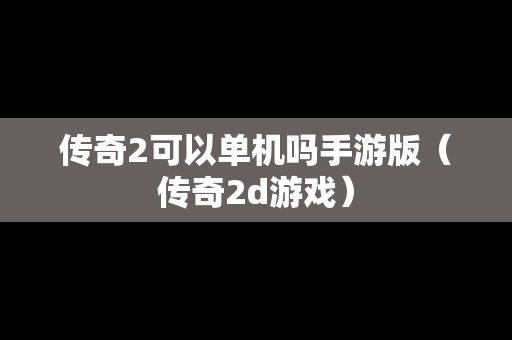 传奇2可以单机吗手游版（传奇2d游戏）