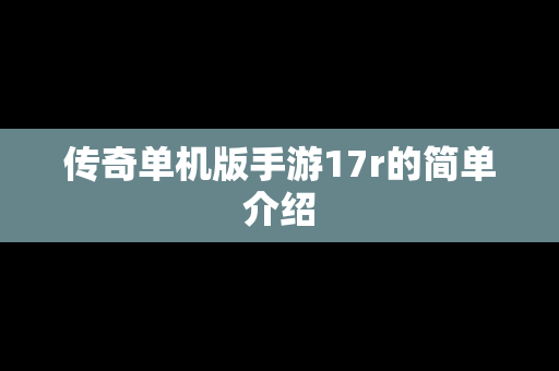 传奇单机版手游17r的简单介绍
