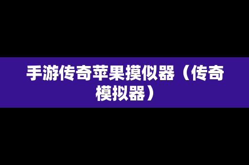 手游传奇苹果摸似器（传奇模拟器）