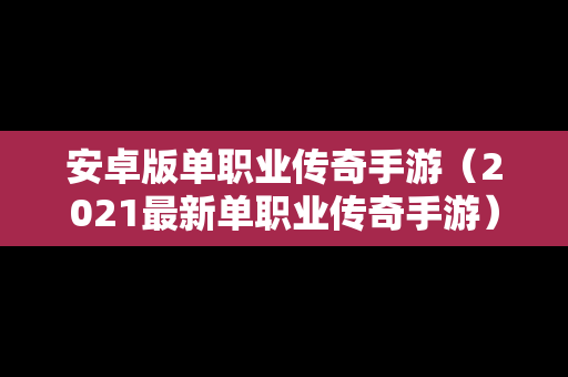 安卓版单职业传奇手游（2021最新单职业传奇手游）