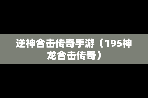 逆神合击传奇手游（195神龙合击传奇）