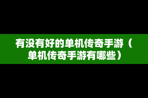 有没有好的单机传奇手游（单机传奇手游有哪些）