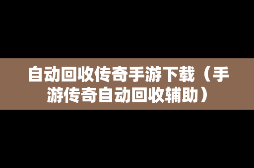 自动回收传奇手游下载（手游传奇自动回收辅助）