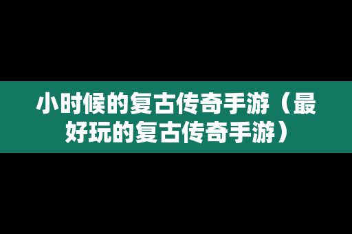 小时候的复古传奇手游（最好玩的复古传奇手游）
