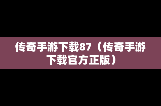 传奇手游下载87（传奇手游下载官方正版）