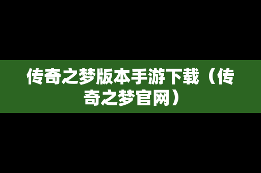 传奇之梦版本手游下载（传奇之梦官网）