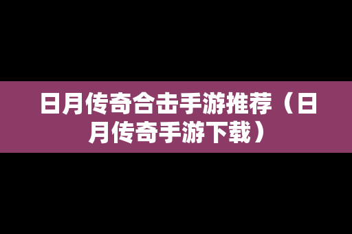 日月传奇合击手游推荐（日月传奇手游下载）