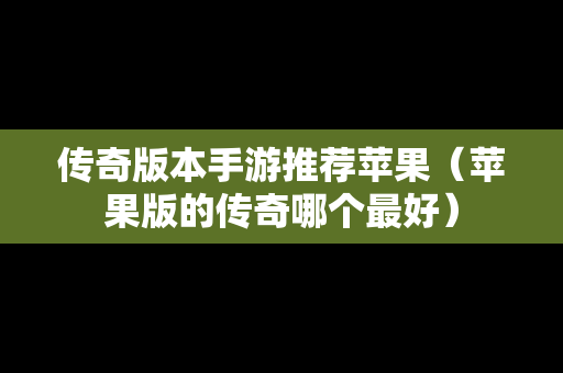传奇版本手游推荐苹果（苹果版的传奇哪个最好）