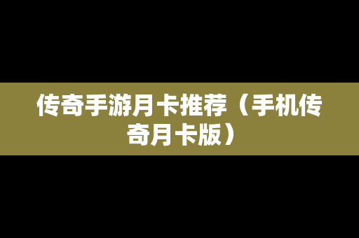 传奇手游月卡推荐（手机传奇月卡版）