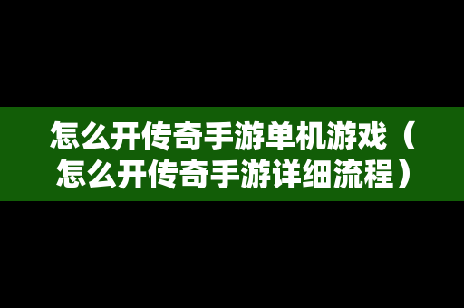 怎么开传奇手游单机游戏（怎么开传奇手游详细流程）