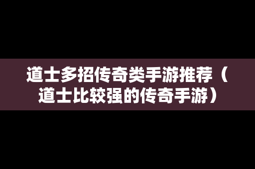 道士多招传奇类手游推荐（道士比较强的传奇手游）