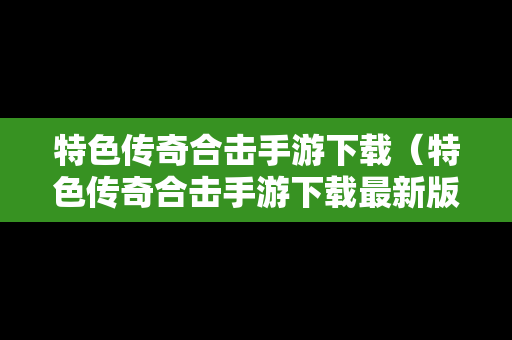 特色传奇合击手游下载（特色传奇合击手游下载最新版）