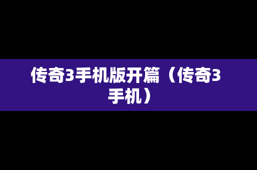 传奇3手机版开篇（传奇3 手机）