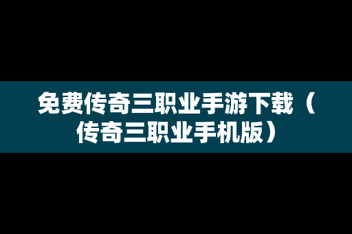 免费传奇三职业手游下载（传奇三职业手机版）