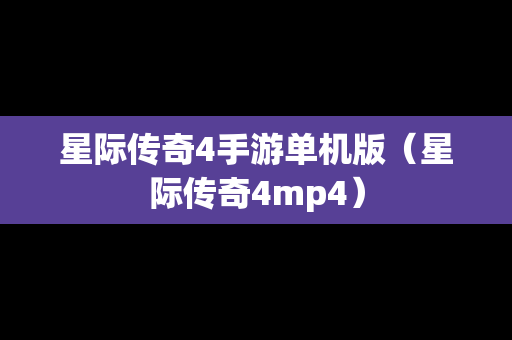 星际传奇4手游单机版（星际传奇4mp4）
