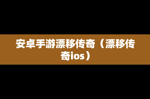 安卓手游漂移传奇（漂移传奇ios）