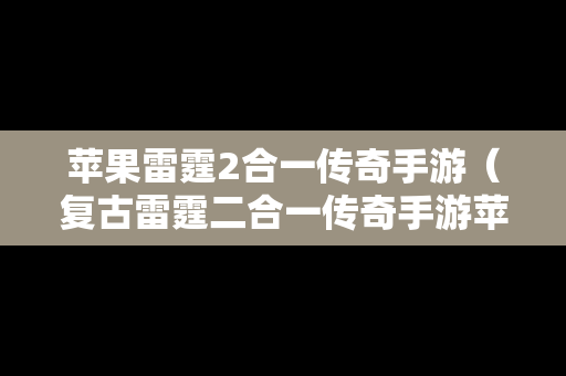 苹果雷霆2合一传奇手游（复古雷霆二合一传奇手游苹果）