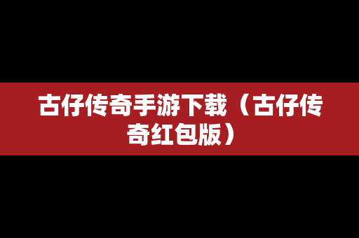 古仔传奇手游下载（古仔传奇红包版）