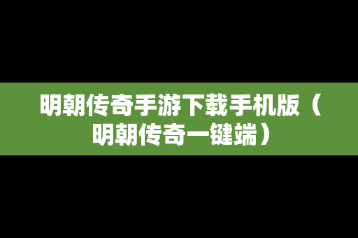 明朝传奇手游下载手机版（明朝传奇一键端）
