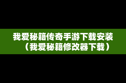 我爱秘籍传奇手游下载安装（我爱秘籍修改器下载）