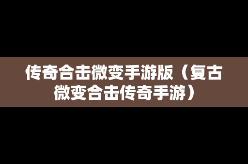 传奇合击微变手游版（复古微变合击传奇手游）