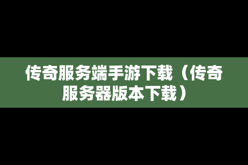 传奇服务端手游下载（传奇服务器版本下载）