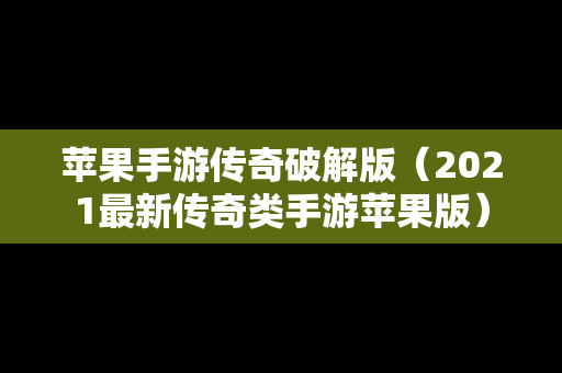 苹果手游传奇破解版（2021最新传奇类手游苹果版）