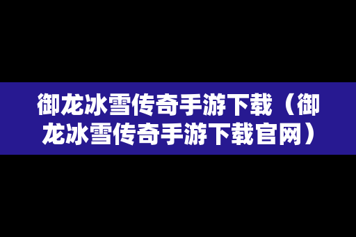 御龙冰雪传奇手游下载（御龙冰雪传奇手游下载官网）
