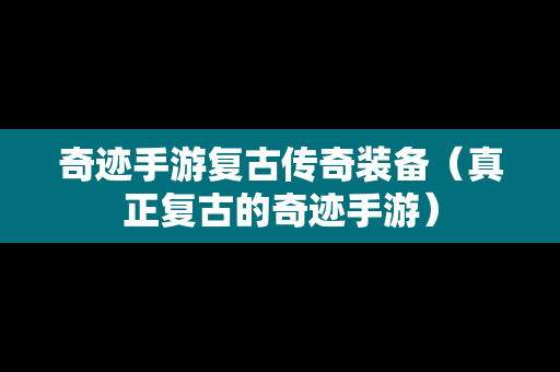 奇迹手游复古传奇装备（真正复古的奇迹手游）