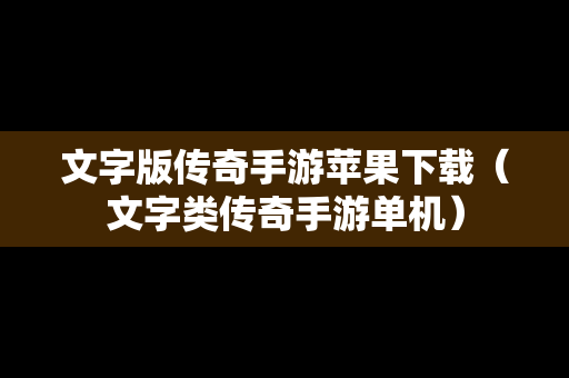 文字版传奇手游苹果下载（文字类传奇手游单机）
