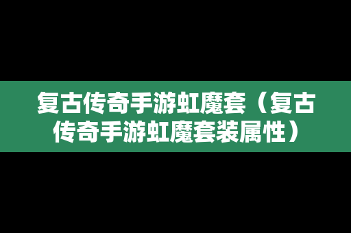 复古传奇手游虹魔套（复古传奇手游虹魔套装属性）